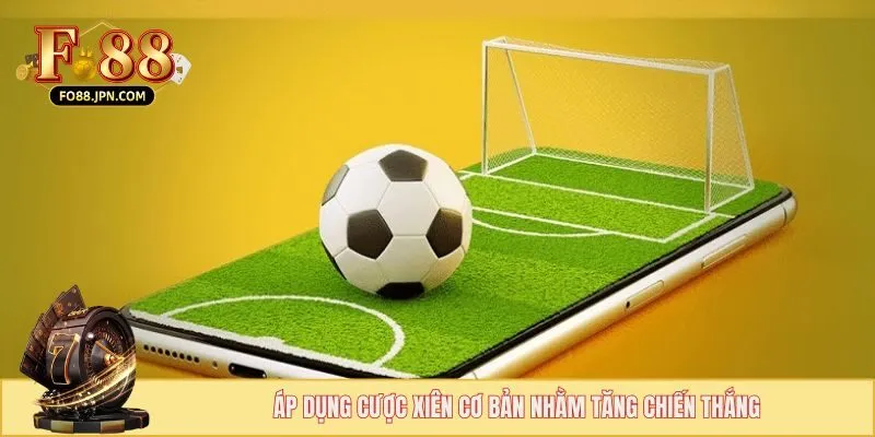 Áp dụng cược xiên cơ bản nhằm tăng chiến thắng