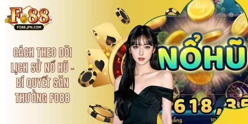 Cách Theo Dõi Lịch Sử Nổ Hũ - Bí Quyết Săn Thưởng FO88 4 Cách Theo Dõi Lịch Sử Nổ Hũ - Bí Quyết Săn Thưởng FO88