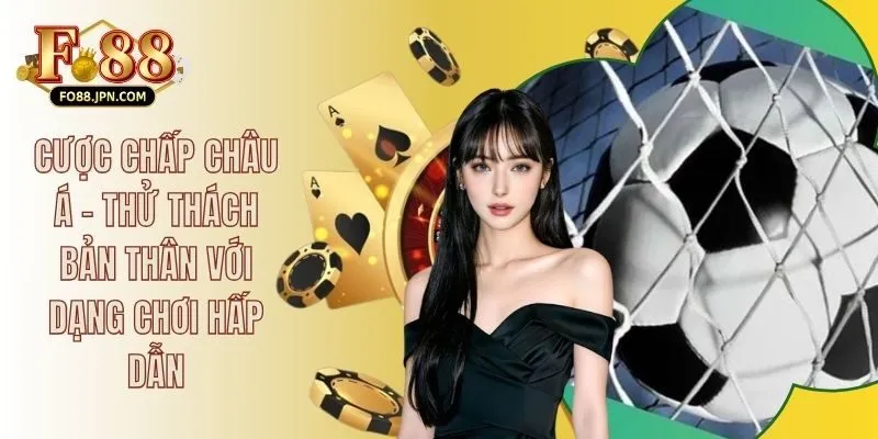 Cược Chấp Châu Á - Thử Thách Bản Thân Với Dạng Chơi Hấp Dẫn 9 Cược Chấp Châu Á - Thử Thách Bản Thân Với Dạng Chơi Hấp Dẫn